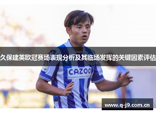 久保建英欧冠赛场表现分析及其临场发挥的关键因素评估 久保建英欧冠赛场表现分析及其临场发挥的关键因素评估